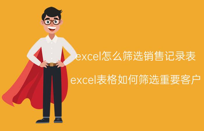 excel怎么筛选销售记录表 excel表格如何筛选重要客户？